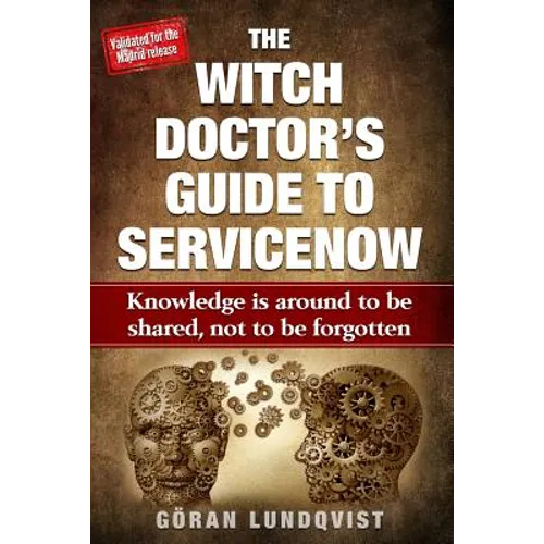 The Witch Doctor's Guide to Servicenow: Knowledge Is Around to Be Shared, Not to Be Forgotten - Paperback