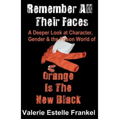 Remember All Their Faces: A Deeper Look at Character, Gender and the Prison World of Orange Is The New Black - Paperback