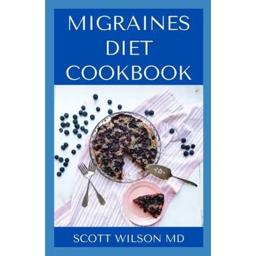 Migraines Diet Cookbook: An Incredible Migraine Diet Guide To Reduce Inflammation And Relieve Your Headaches - Paperback