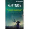 Narcissism: Learn How to Identify, Disarm, and Protect Yourself From Narcissists, Sociopaths, Psychopaths (Healing From the Manipulation of the Covert - Paperback