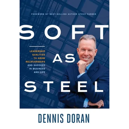 Soft as Steel: Leadership Qualities to Grow Relationships and Succeed in Business and Life - Hardcover
