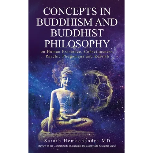 Concepts in Buddhism and Buddhist Philosophy: on Human Existence, Consciousness, Psychic Phenomena and Rebirth - Hardcover