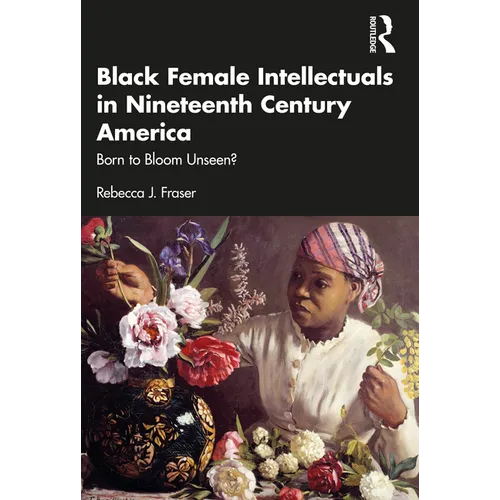 Black Female Intellectuals in Nineteenth Century America: Born to Bloom Unseen? - Paperback