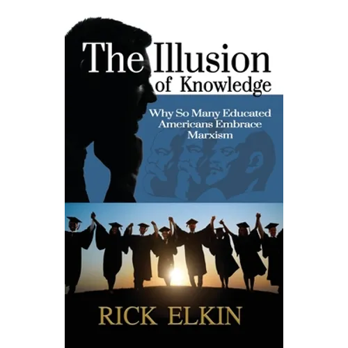 The Illusion of Knowledge: Why So Many Educated Americans Embrace Marxism - Hardcover