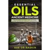 Essential Oils Ancient Medicine: The Beginners Reference Guide for Young, Natural and Healing Living with Aromatherapy - Paperback