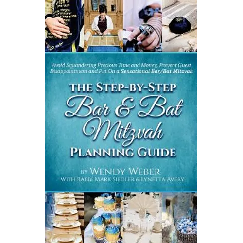 The Step-by-Step Bar and Bat Mitzvah Planning Guide: Avoid Squandering Precious Time and Money, Prevent Guest Disappointment and Put On a Sensational - Paperback