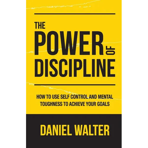 The Power of Discipline: How to Use Self Control and Mental Toughness to Achieve Your Goals - Paperback