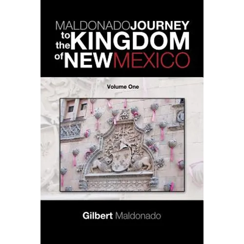 Maldonado Journey to the Kingdom of New Mexico: Volume One - Paperback