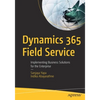 Dynamics 365 Field Service: Implementing Business Solutions for the Enterprise - Paperback