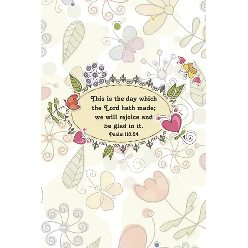 This is the day which the Lord hath made; we will rejoice and be glad in it.--Psalm 118: 24 - Paperback