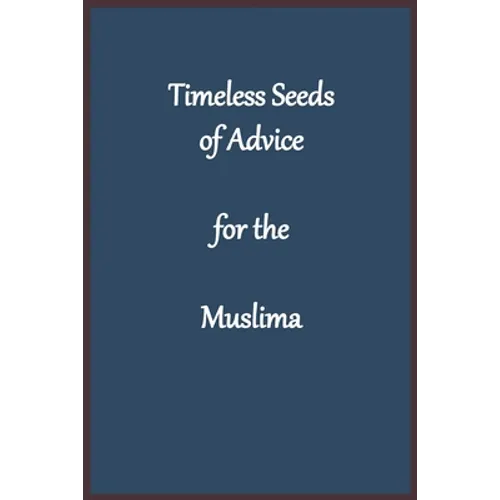 Timeless Seeds of Wisdom and Advice for the Muslima - Paperback