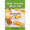How to Lose Belly Fat: Easy Home Made Drinks That Will Help You Lose Belly Fat - Paperback