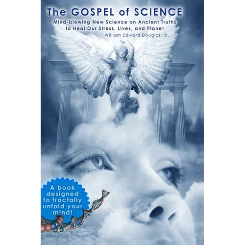 The Gospel of Science: Mind-blowing New Science on Ancient Truths to Heal Our Stress, Lives, and Planet - Paperback