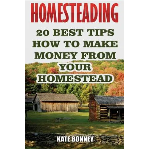 Homesteading: 20 Best Tips How To Make Money From Your Homestead - Paperback