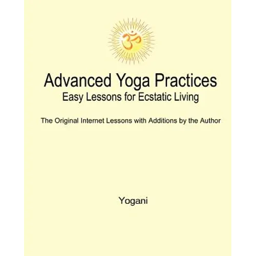 Advanced Yoga Practices - Easy Lessons for Ecstatic Living - Paperback