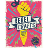 Rebel Crafts: Fifteen Craftivism Projects to Change the World - Hardcover