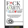 F*ck Your Anxiety... in Relationship: Discover How To Get Over Negative Thinking, Phobias, Jealousy, Build a Long-Lasting Relationship with your Partn - Paperback