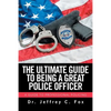 The Ultimate Guide to Being a Great Police Officer: A Guide to Professional Policing - Paperback