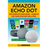 Amazon Echo Dot - The Complete User Guide: Learn to Use Your Echo Dot Like A Pro - Paperback