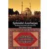 Splendid Azerbaijan: The History and Culture of the Land of Fire - Paperback