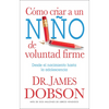 Cómo Criar a Un Niño de Voluntad Firme - Serie Favoritos: Desde El Nacimiento Hasta La Adolescencia = The New Strong-Willed Child - Paperback