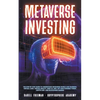 Metaverse Investing: The Step-By-Step Guide to Understand Metaverse World and Business, Virtual Land, DeFi, NFT, Crypto Art, Blockchain Gam - Paperback