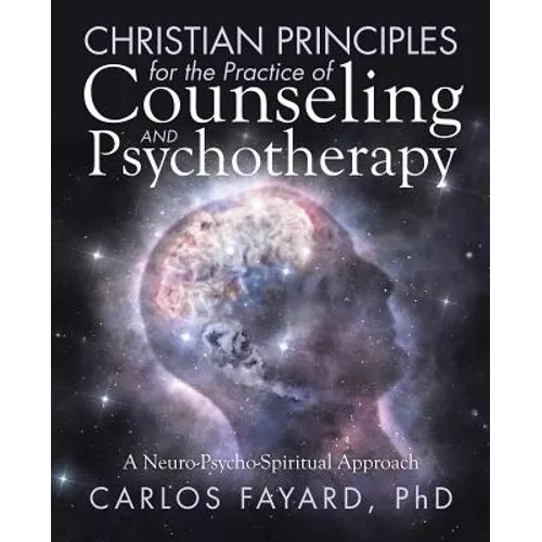 Christian Principles for the Practice of Counseling and Psychotherapy: A Neuro-Psycho-Spiritual Approach - Paperback
