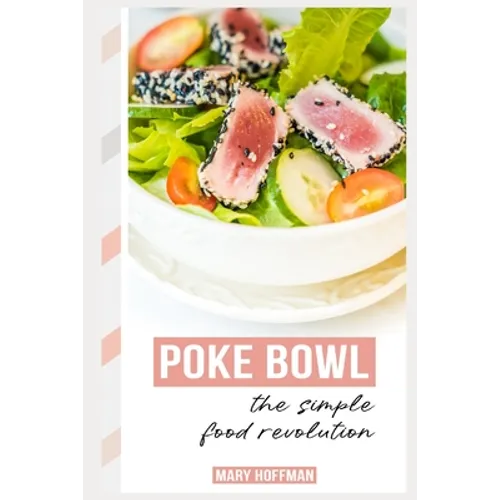Poke Bowls, the Simple Food Revolution: A Bit of History, Quick & Easy Recipes - Paperback