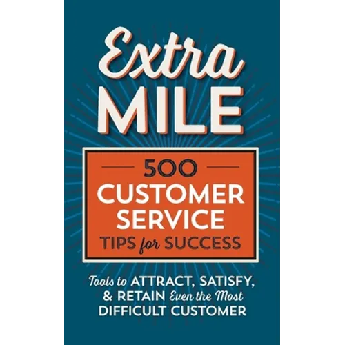 Extra Mile: 500 Customer Service Tips for Success: Tools to Attract, Satisfy, & Retain Even the Most Difficult Customer - Paperback