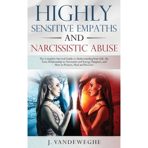 Highly Sensitive Empaths and Narcissistic Abuse: The Complete Survival Guide to Understanding Your Gift, the Toxic Relationship to Narcissists and Ene - Hardcover
