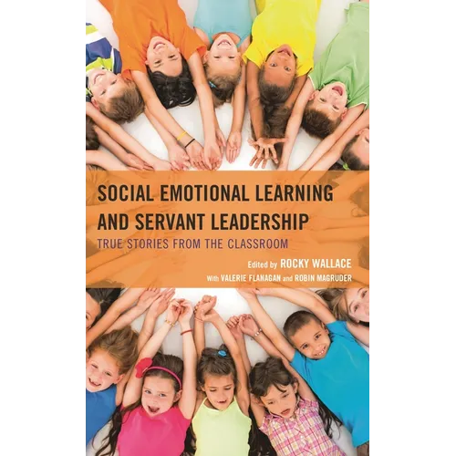 Social Emotional Learning and Servant Leadership: True Stories from the Classroom - Hardcover