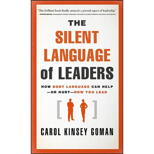 The Silent Language of Leaders: How Body Language Can Help--Or Hurt--How You Lead - Hardcover