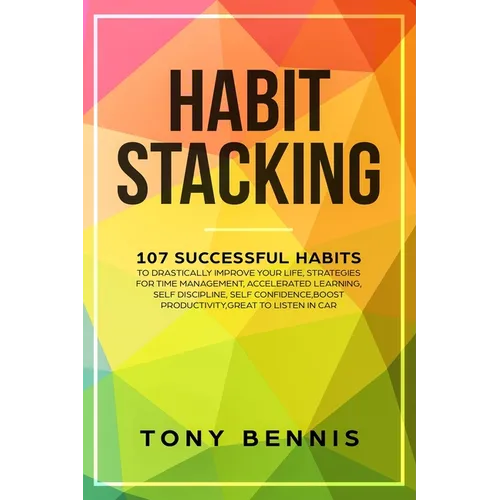 Habit Stacking: 107 Successful Habits to Drastically Improve Your Life, Strategies for Time Management, Accelerated Learning, Self Discipline, Self Co - Paperback