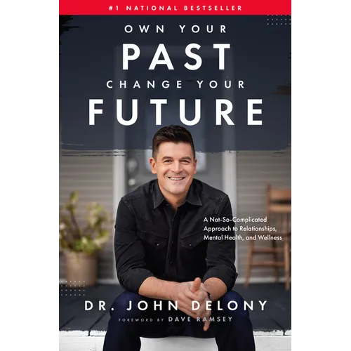 Own Your Past Change Your Future: A Not-So-Complicated Approach to Relationships, Mental Health & Wellness - Hardcover