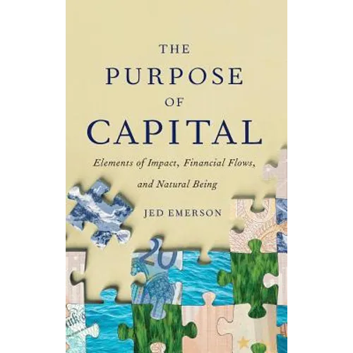 The Purpose of Capital: Elements of Impact, Financial Flows, and Natural Being - Hardcover