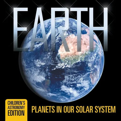 Earth: Planets in Our Solar System Children's Astronomy Edition - Paperback