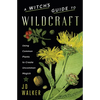 A Witch's Guide to Wildcraft: Using Common Plants to Create Uncommon Magick - Paperback