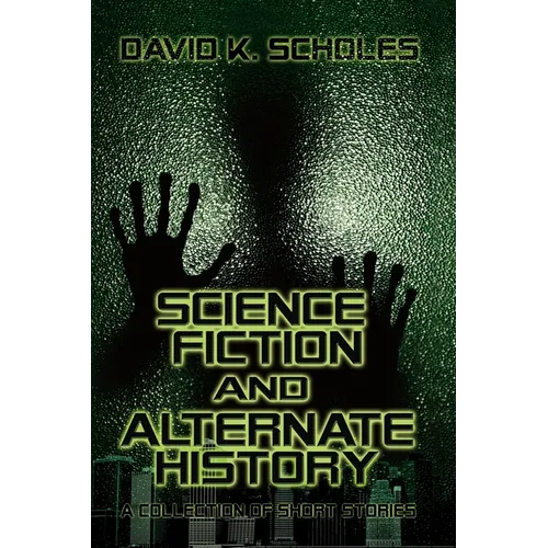 Science Fiction and Alternate History: A Collection of Short Stories - Paperback