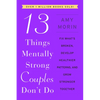 13 Things Mentally Strong Couples Don't Do: Fix What's Broken, Develop Healthier Patterns, and Grow Stronger Together - Paperback