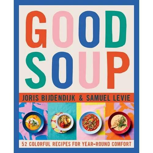 Good Soup: 52 Colorful Recipes for Year-Round Comfort (Soups and Stews Cookbook) - Hardcover