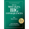 Small Mistakes, Big Consequences, for Interviews: Hone your interviewing technique to present your best self and land your dream job - Paperback