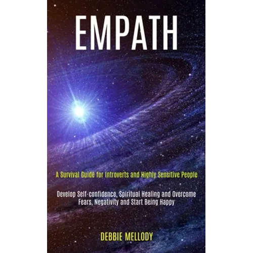Empath: A Survival Guide for Introverts and Highly Sensitive People (Develop Self-confidence, Spiritual Healing and Overcome Fears, Negativity and Sta - Paperback