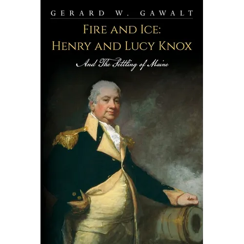 Fire and Ice: Henry and Lucy Knox and the Settling of Maine - Paperback