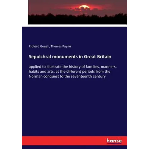 Sepulchral monuments in Great Britain: applied to illustrate the history of families, manners, habits and arts, at the different periods from the Norm - Paperback