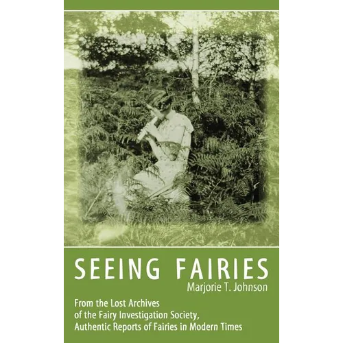 Seeing Fairies: From the Lost Archives of the Fairy Investigation Society, Authentic Reports of Fairies in Modern Times - Hardcover