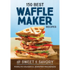 150 Best Waffle Maker Recipes: From Sweet to Savory - Paperback