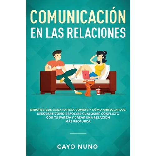Communicación en las relaciones: Errores que cada pareja comete y cómo arreglarlos: Descubre cómo resolver cualquier conflicto con tu pareja y crear u - Paperback