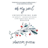 Oh My Soul: Encountering God in Honest, Unconventional (and Sometimes Messy) Prayer - Paperback