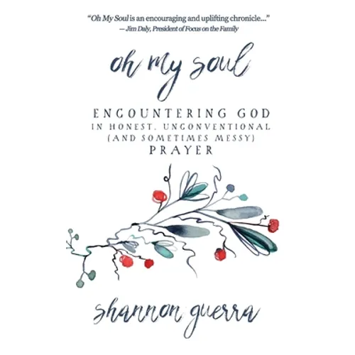 Oh My Soul: Encountering God in Honest, Unconventional (and Sometimes Messy) Prayer - Paperback