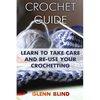 Crochet Guide: Learn to Take Care and Re-Use Your Crochetting: (Crochet Projects, Crochet Book) - Paperback